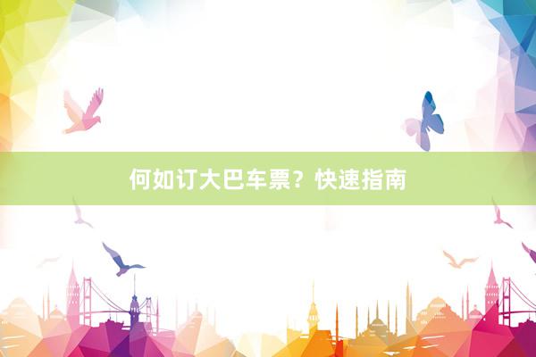 何如订大巴车票？快速指南
